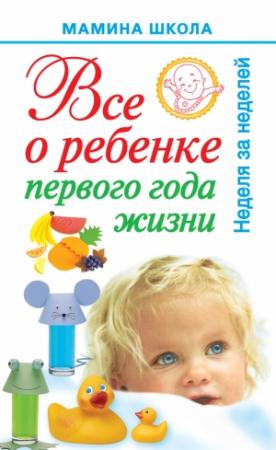Обложка книги «Всё о ребенке первого года жизни. Неделя за неделей» — Александра Волкова