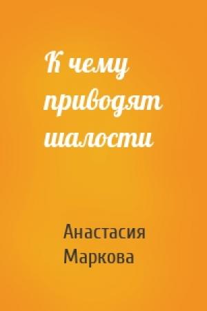 Обложка книги «К чему приводят шалости» — настасия Маркова