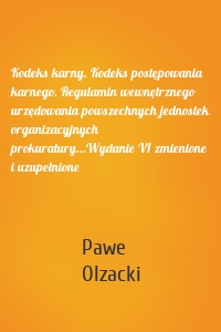 Kodeks karny. Kodeks postępowania karnego. Regulamin wewnętrznego urzędowania powszechnych jednostek organizacyjnych prokuratury...Wydanie VI zmienione i uzupełnione