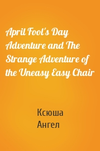 April Fool's Day Adventure and The Strange Adventure of the Uneasy Easy Chair