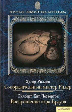 Обложка книги «Сообразительный мистер Ридер. Воскрешение отца Брауна» — Эдгар Уоллес, Гилберт Честертон