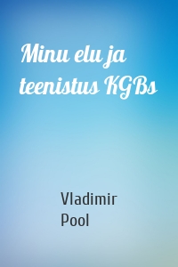 Minu elu ja teenistus KGBs