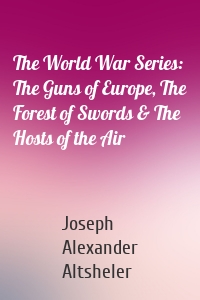 The World War Series: The Guns of Europe, The Forest of Swords & The Hosts of the Air