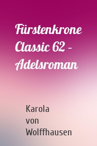 Fürstenkrone Classic 62 – Adelsroman