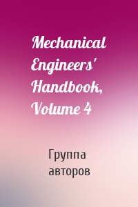 Mechanical Engineers' Handbook, Volume 4