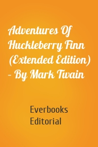 Adventures Of Huckleberry Finn (Extended Edition) – By Mark Twain
