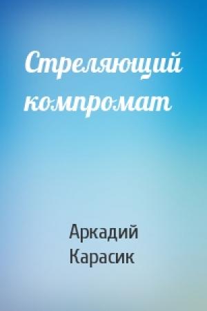 Обложка книги «Стреляющий компромат» — Аркадий Карасик