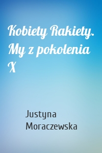 Kobiety Rakiety. My z pokolenia X