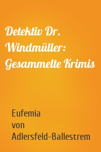 Detektiv Dr. Windmüller: Gesammelte Krimis