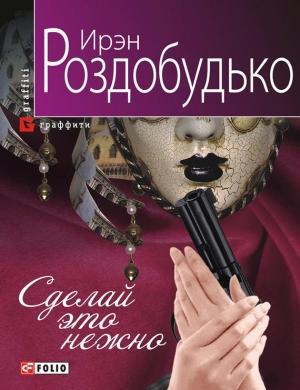 Обложка книги «Сделай это нежно» — Ирен Витальевна Роздобудько