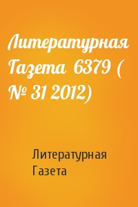 Литературная Газета - Литературная Газета  6379 ( № 31 2012)