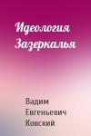 Вадим Евгеньевич Ковский - Идеология Зазеркалья