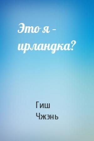 Обложка книги «Это я – ирландка?» — Гиш Чжэнь