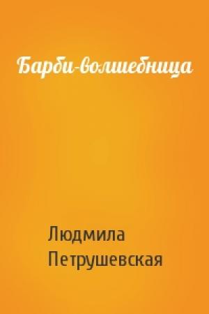 Обложка книги «Барби-волшебница» — Людмила Петрушевская