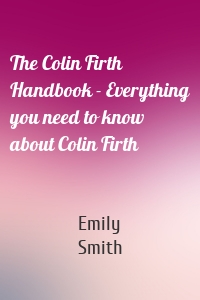 The Colin Firth Handbook - Everything you need to know about Colin Firth