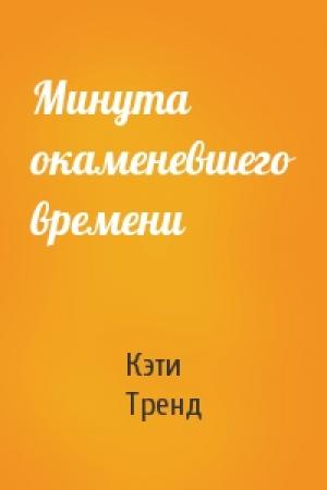 Обложка книги «Минута окаменевшего времени» — Кэти Тренд