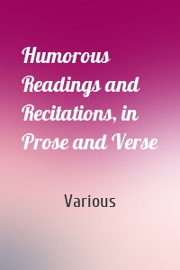 Humorous Readings and Recitations, in Prose and Verse