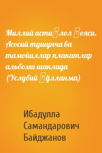 Миллий истиқлол ғояси. Асосий тушунча ва тамойиллар плакатлар альбоми шаклида (Услубий қўлланма)