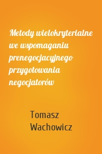 Metody wielokryterialne we wspomaganiu prenegocjacyjnego przygotowania negocjatorów