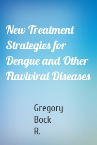 New Treatment Strategies for Dengue and Other Flaviviral Diseases