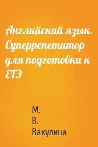 Английский язык. Суперрепетитор для подготовки к ЕГЭ