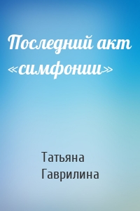 Последний акт «симфонии»