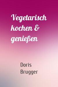 Vegetarisch kochen & genießen