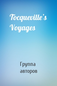 Tocqueville’s Voyages
