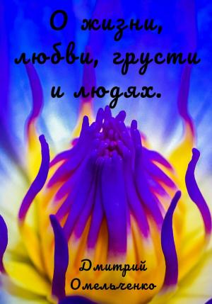 Обложка книги «О жизни, любви, грусти и людях» — Дмитрий Омельченко
