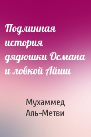 Обложка книги «Подлинная история дядюшки Османа и ловкой Айши» — Мухаммед Аль-Метви