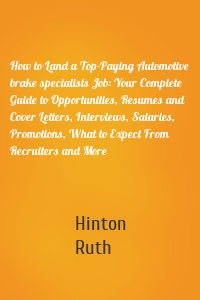 How to Land a Top-Paying Automotive brake specialists Job: Your Complete Guide to Opportunities, Resumes and Cover Letters, Interviews, Salaries, Promotions, What to Expect From Recruiters and More