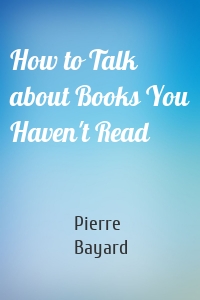 How to Talk about Books You Haven't Read