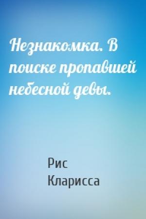 Обложка книги «Незнакомка. В поиске пропавшей небесной девы.» — Рис Кларисса