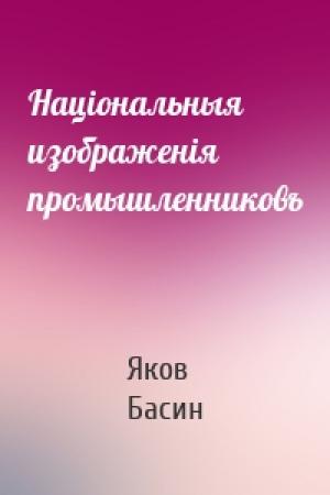 Обложка книги «Національныя изображенія промышленниковъ» — Яков Басин