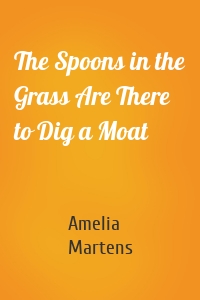 The Spoons in the Grass Are There to Dig a Moat