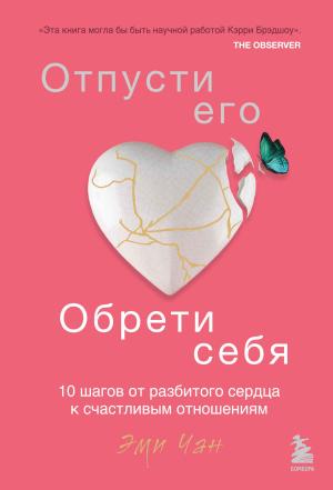 Обложка книги «Отпусти его, обрети себя. 10 шагов от разбитого сердца к счастливым отношениям» — Эми Чан