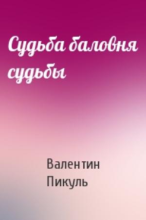 Обложка книги «Судьба баловня судьбы» — Валентин Пикуль