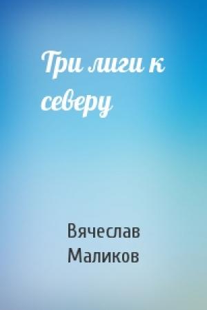 Обложка книги «Три лиги к северу» — Вячеслав Маликов