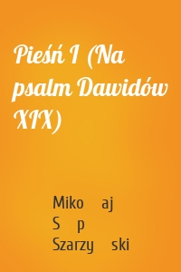 Pieśń I (Na psalm Dawidów XIX)