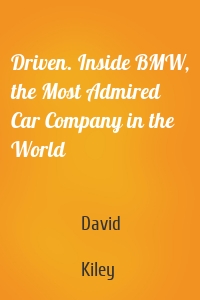 Driven. Inside BMW, the Most Admired Car Company in the World