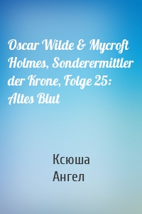 Oscar Wilde & Mycroft Holmes, Sonderermittler der Krone, Folge 25: Altes Blut