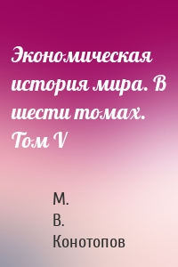 Экономическая история мира. В шести томах. Том V