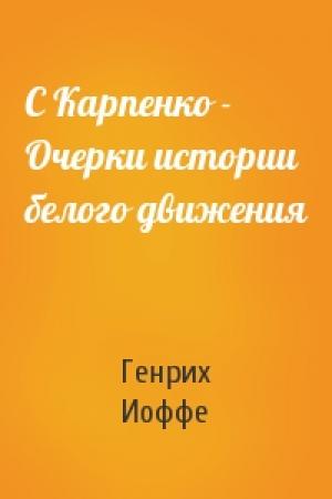 Обложка книги «С Карпенко - Очерки истории белого движения» — Генрих Иоффе