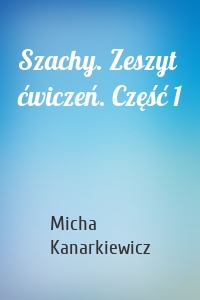 Szachy. Zeszyt ćwiczeń. Część 1