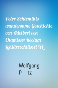 Peter Schlemihls wundersame Geschichte von Adelbert von Chamisso: Reclam Lektüreschlüssel XL