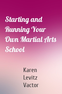 Starting and Running Your Own Martial Arts School