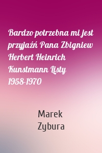 Bardzo potrzebna mi jest przyjaźń Pana Zbigniew Herbert Heinrich Kunstmann Listy 1958-1970