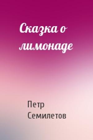 Обложка книги «Сказка о лимонаде» — Петр Семилетов