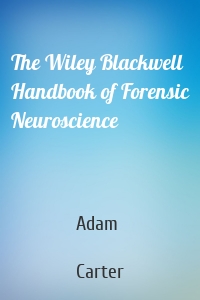 The Wiley Blackwell Handbook of Forensic Neuroscience