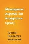 Алексей Николаевич Кулаковский - Дванаццаты, жорсткi (на белорусском языке)